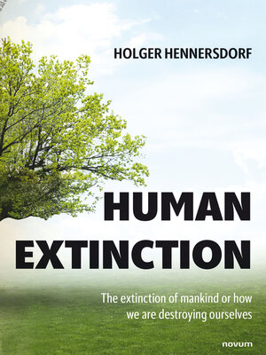 cover image of Human extinction--The extinction of mankind or how we are destroying ourselves
